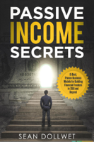 Sean Dollwet - Passive Income Secrets : 15 Best, Proven Business Models for Building Financial Freedom in 2018 and Beyond artwork