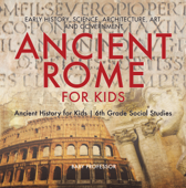 Ancient Rome for Kids - Early History, Science, Architecture, Art and Government Ancient History for Kids 6th Grade Social Studies - Baby Professor