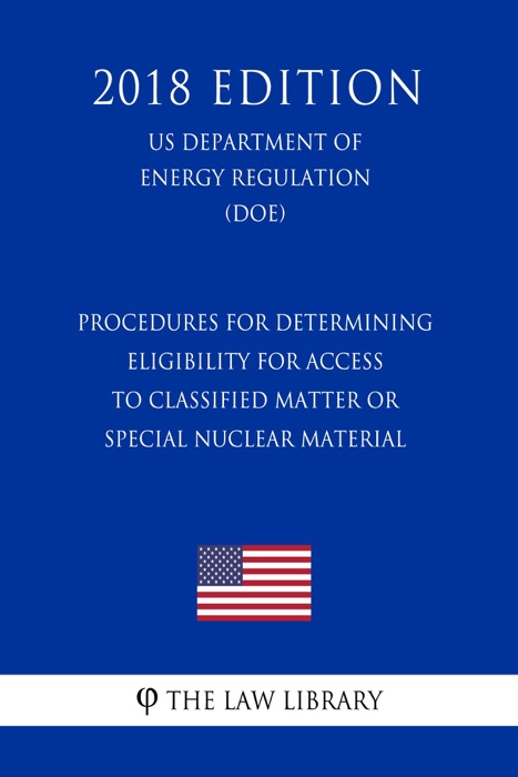 Procedures for Determining Eligibility for Access to Classified Matter or Special Nuclear Material (US Department of Energy Regulation) (DOE) (2018 Edition)