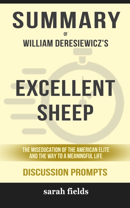 Excellent Sheep: The Miseducation of the American Elite and the Way to a Meaningful Life by William Deresiewicz (Discussion Prompts)
