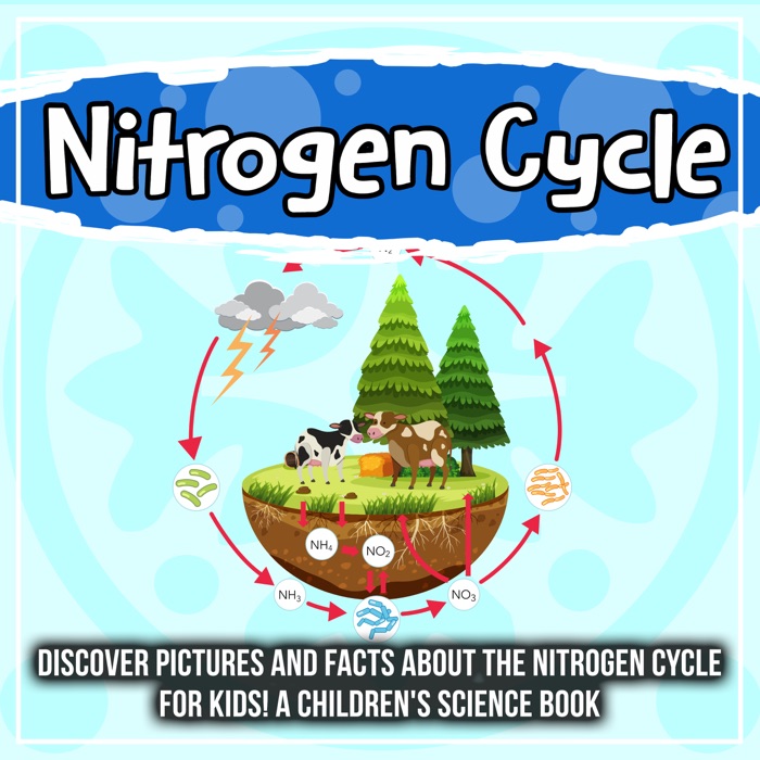 Nitrogen Cycle: Discover Pictures and Facts About The Nitrogen Cycle For Kids! A Children's Science Book