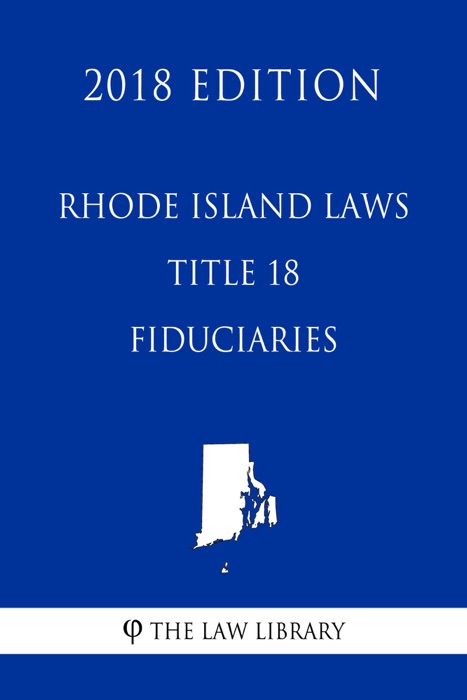 Rhode Island Laws - Title 18 - Fiduciaries (2018 Edition)