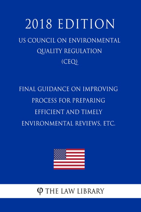 Final Guidance on Improving Process for Preparing Efficient and Timely Environmental Reviews, etc. (US Council on Environmental Quality Regulation) (CEQ) (2018 Edition)