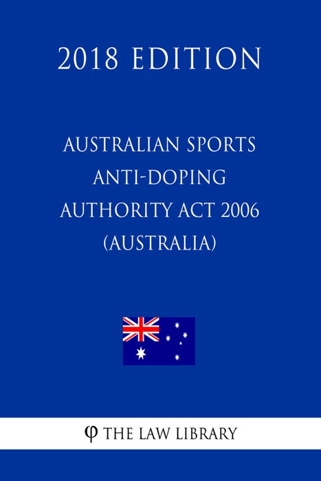 Australian Sports Anti-Doping Authority Act 2006 (Australia) (2018 Edition)