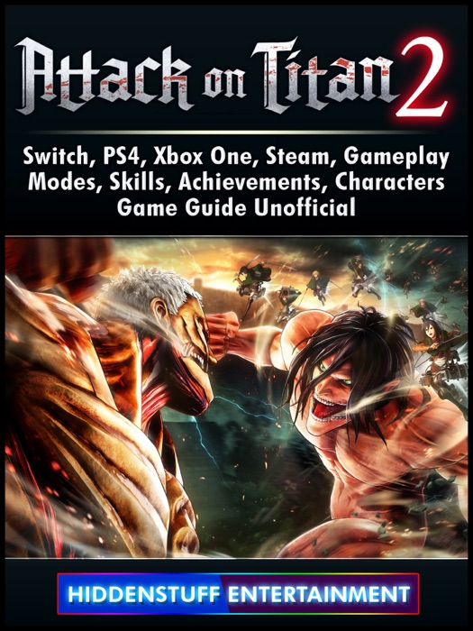 Attack on Titan 2, Switch, PS4, Xbox One, Steam, Gameplay, Modes, Skills, Achievements, Characters, Game Guide Unofficial