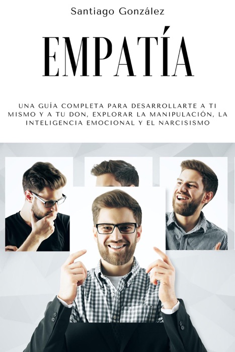 Empatía: Una guía completa para desarrollarte a ti mismo y a tu don, explorar la manipulación, la inteligencia emocional y el narcisismo