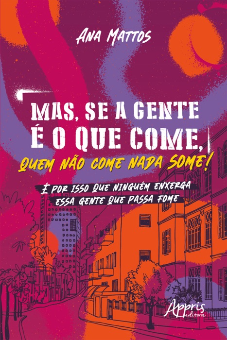 Mas, se a Gente é o que Come, Quem Não Come Nada Some! É por isso que Ninguém Enxerga essa Gente que Passa Fome