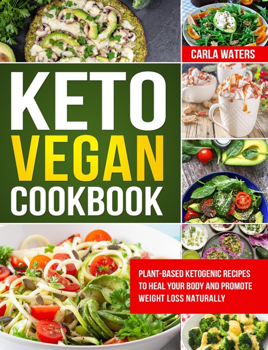 Keto Vegan Cookbook: Plant-Based Ketogenic Recipes To Heal Your Body And Promote Weight Loss Naturally
