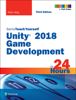 Mike Geig - Unity 2018 Game Development in 24 Hours, Sams Teach Yourself, 3/e artwork