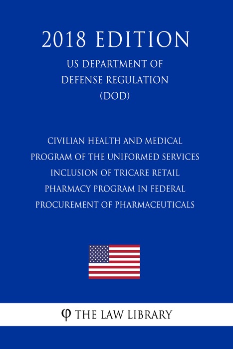 Civilian Health and Medical Program of the Uniformed Services - Inclusion of TRICARE Retail Pharmacy Program in Federal Procurement of Pharmaceuticals (US Department of Defense Regulation) (DOD) (2018 Edition)