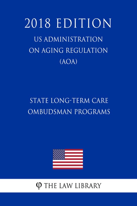 State Long-Term Care Ombudsman Programs (US Administration on Aging Regulation) (AOA) (2018 Edition)