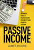 Passive Income: Beginners Guide to Passive Income Streams to Gain Financial Freedom - James Moore