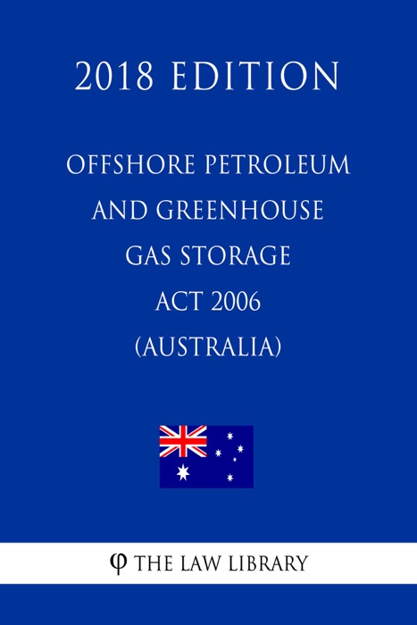 Offshore Petroleum and Greenhouse Gas Storage Act 2006 (Australia) (2018 Edition)
