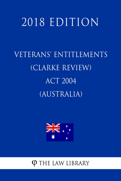 Veterans' Entitlements (Clarke Review) Act 2004 (Australia) (2018 Edition)