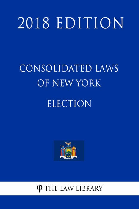 Consolidated Laws of New York - Election (2018 Edition)