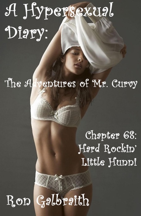 Hard Rockin’ Little Hunni (A Hypersexual Diary: The Adventures of Mr. Curvy, Chapter 68)