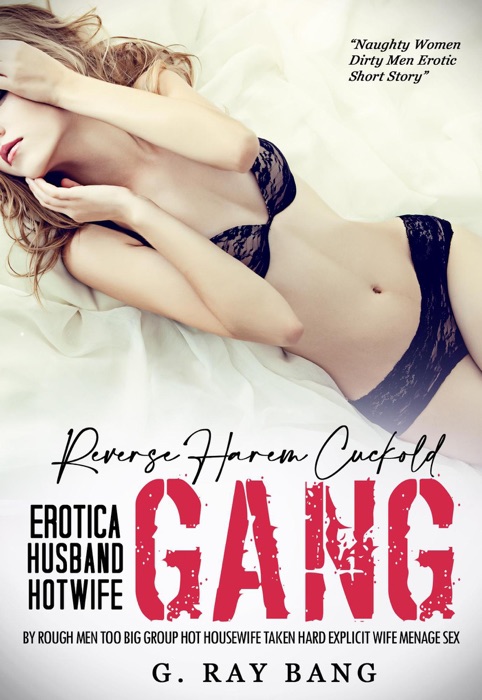 Reverse Harem Cuckold Erotica: Husband’s Hotwife Gang by Rough Men Too Big Group Hot Housewife Taken Hard Explicit Wife Menage Sex