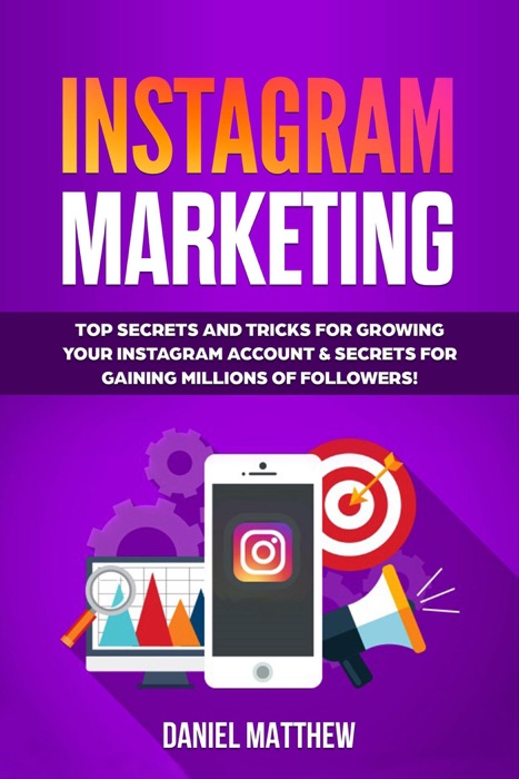 Instagram Marketing: Top Secrets and Tricks for Growing Your Instagram Account & Secrets for Gaining Millions of Followers!