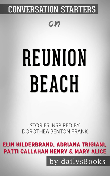 Reunion Beach: Stories Inspired by Dorothea Benton Frank by Elin Hilderbrand, Adriana Trigiani, Patti Callahan Henry & Mary Alice: Conversation Starters