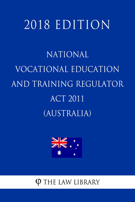 National Vocational Education and Training Regulator Act 2011 (Australia) (2018 Edition)