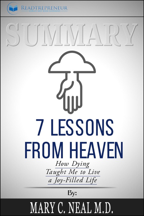 Summary: 7 Lessons from Heaven: How Dying Taught Me to Live a Joy-Filled Life