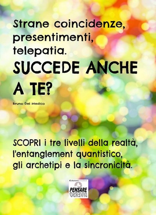 Strane coincidenze, presentimenti, telepatia. SUCCEDE ANCHE A TE? Scopri i tre livelli della realtà, l’entanglement quantistico, gli archetipi e la sincronicità.