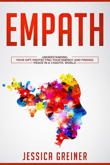 Empath:  Understanding Your Gift, Protecting your Energy and Finding Peace in a Chaotic World