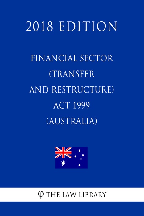 Financial Sector (Transfer and Restructure) Act 1999 (Australia) (2018 Edition)