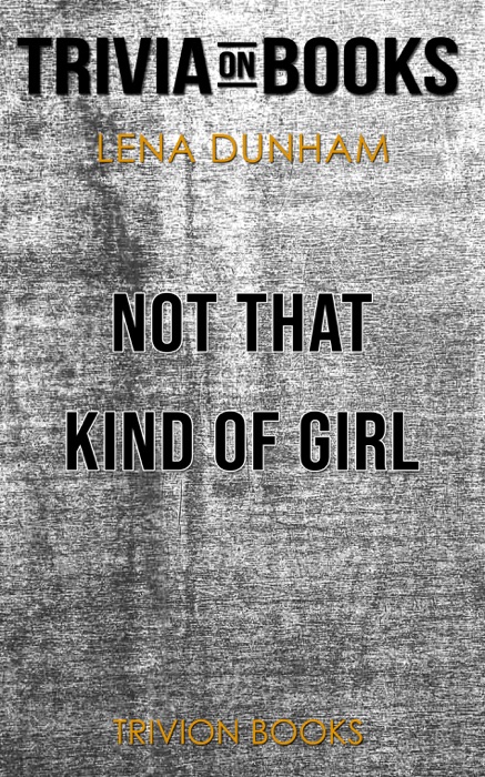 Not That Kind of Girl: A Young Woman Tells You What She's Learned by Lena Dunham (Trivia-On-Books)