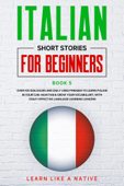 Italian Short Stories for Beginners Book 5: Over 100 Dialogues and Daily Used Phrases to Learn Italian in Your Car. Have Fun & Grow Your Vocabulary, with Crazy Effective Language Learning Lessons - Learn Like a Native