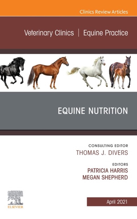 Equine Nutrition, An Issue of Veterinary Clinics of North America: Equine Practice, E-Book