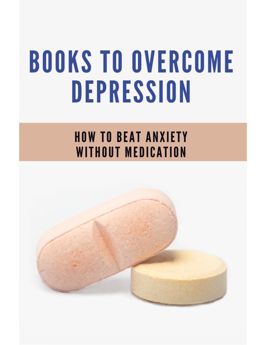 Books To Overcome Depression How To Beat Anxiety Without Medication