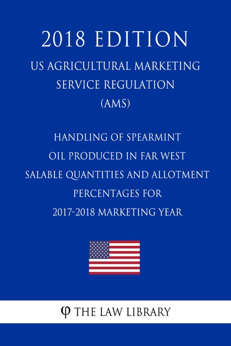 Handling of Spearmint Oil Produced in Far West - Salable Quantities and Allotment Percentages for 2017-2018 Marketing Year (US Agricultural Marketing Service Regulation) (AMS) (2018 Edition)