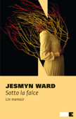 Sotto la falce - Jesmyn Ward