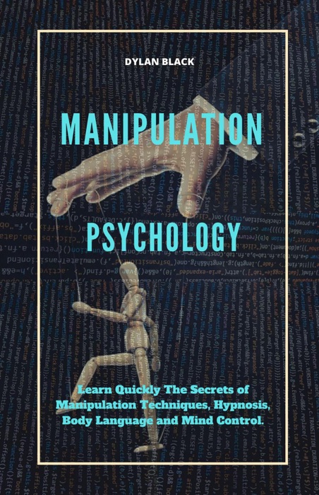 Manipulation Psychology: Learn Quickly The Secrets of Manipulation Techniques, Hypnosis, Body Language an Mind Control