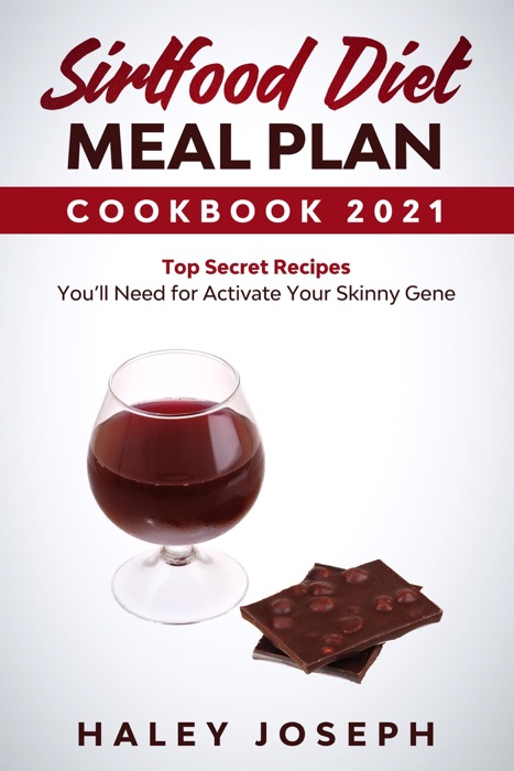 Sirtfood Diet Meal Plan Cookbook 2021 Top Secret Recipes You’ll Need for Activate Your Skinny Gene