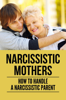 Narcissistic Mothers: How To Handle A Narcissistic Parent - Laura Knight