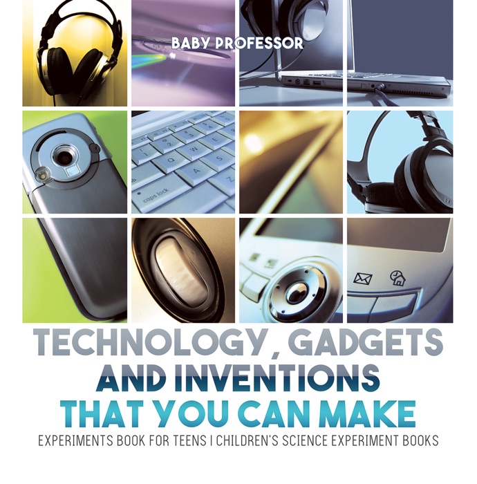 Technology, Gadgets and Inventions That You Can Make - Experiments Book for Teens  Children's Science Experiment Books