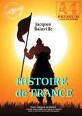 Histoire de France - texte intégral et illustré, précédé d’une préface sur l’esprit de l’histoire (sous la direction de N. Polczynski) - Jacques Bainville & Nicolas Polczynski