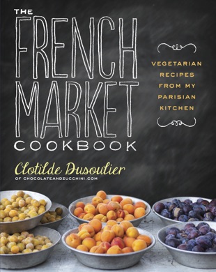 Capa do livro The French Market Cookbook: Vegetarian Recipes from My Parisian Kitchen de Clotilde Dusoulier
