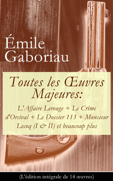 Toutes les oeuvres majeures: L'affaire Lerouge + Le crime d'Orcival + Le dossier 113 + Monsieur Lecoq (I & II) et beaucoup plus (L'édition intégrale de 14 œuvres) New book