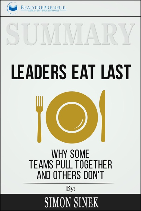 Summary of Leaders Eat Last: Why Some Teams Pull Together and Others Don't by Simon Sinek