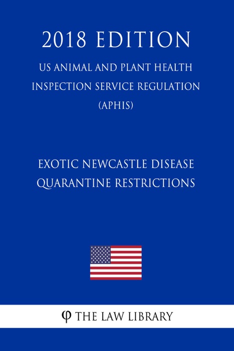 Exotic Newcastle Disease - Quarantine Restrictions (US Animal and Plant Health Inspection Service Regulation) (APHIS) (2018 Edition)