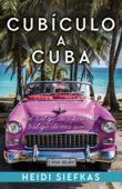 Cubículo a Cuba - Heidi Siefkas