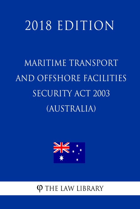 Maritime Transport and Offshore Facilities Security Act 2003 (Australia) (2018 Edition)