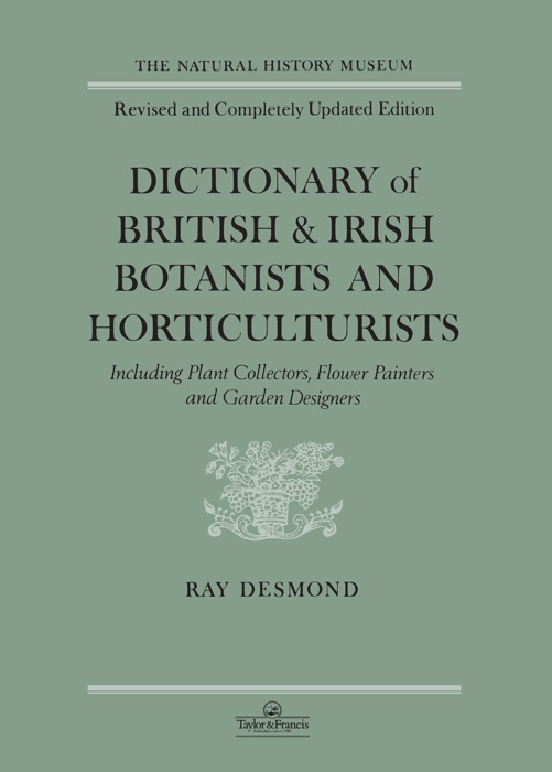 Dictionary Of British And Irish Botantists And Horticulturalists Including plant collectors, flower painters and garden designers