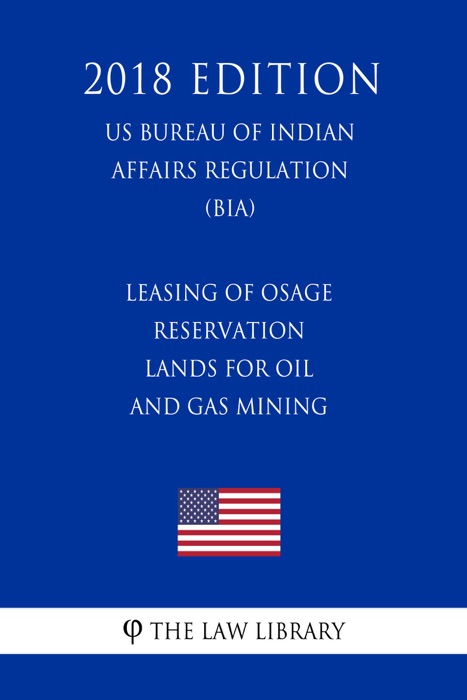 Leasing of Osage Reservation Lands for Oil and Gas Mining (US Bureau of Indian Affairs Regulation) (BIA) (2018 Edition)