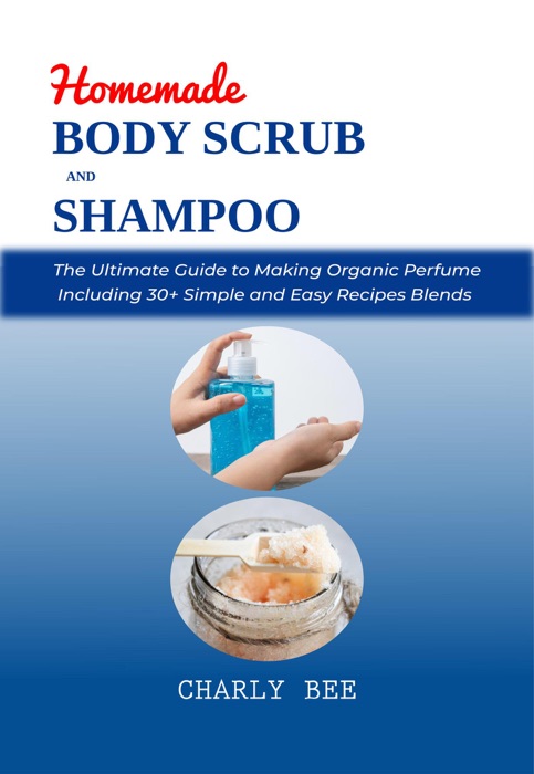 Homemade Body Scrubs and Shampoo: DIY Organic Recipes for Natural Skin Exfoliation and Hair Treatment for Glowing, Radiant Skin, and Soft, Silky Hair