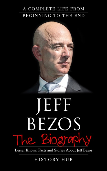 Jeff Bezos: The Biography (A Complete Life from Beginning to the End)