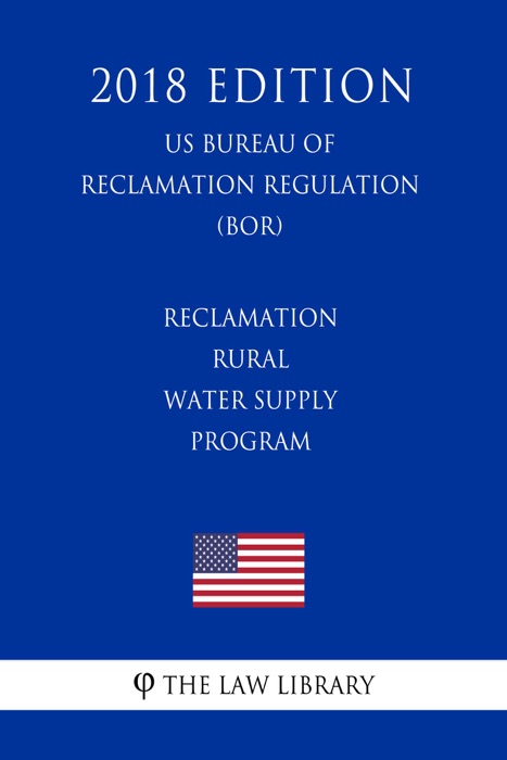 Reclamation Rural Water Supply Program (US Bureau of Reclamation Regulation) (BOR) (2018 Edition)